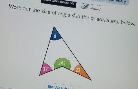 ummary
OkWork code: 5A allowed
Work out the size of angle d in the quadrilateral below.