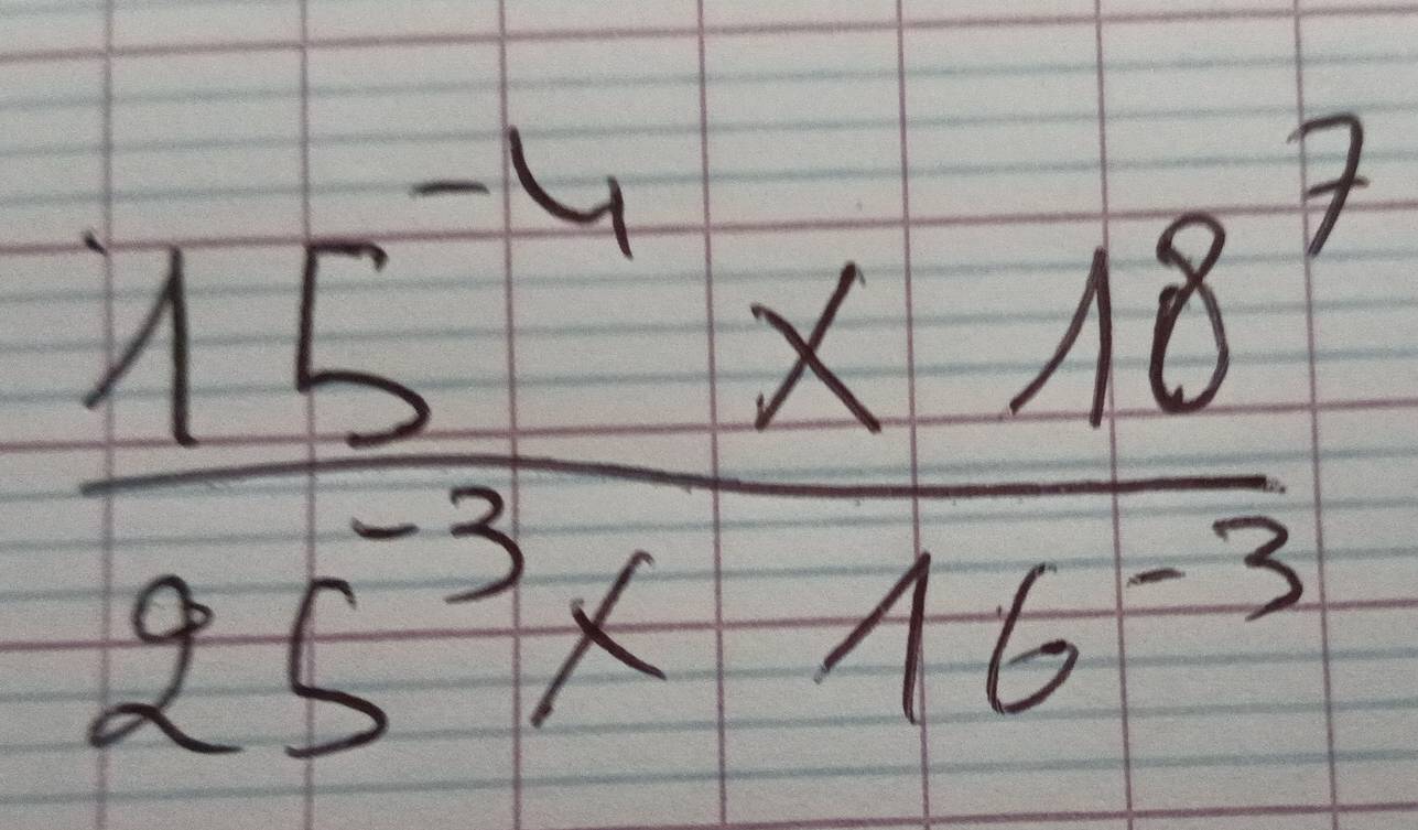  (15^(-4)* 18^7)/25^(-3)* 16^(-3) 