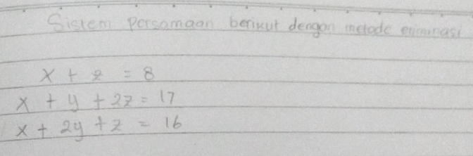 Sisten persamaan berixut dengon metade evemnasi
x+z=8
x+y+2z=17
x+2y+z=16