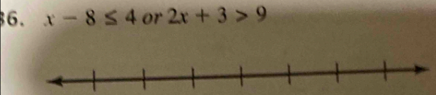 x-8≤ 4 or 2x+3>9