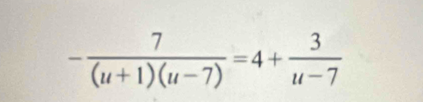 - 7/(u+1)(u-7) =4+ 3/u-7 