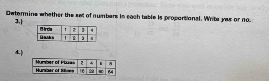 Determine whether the set of numbers in each table is proportional. Write yes or no. 
3.) 
4.)