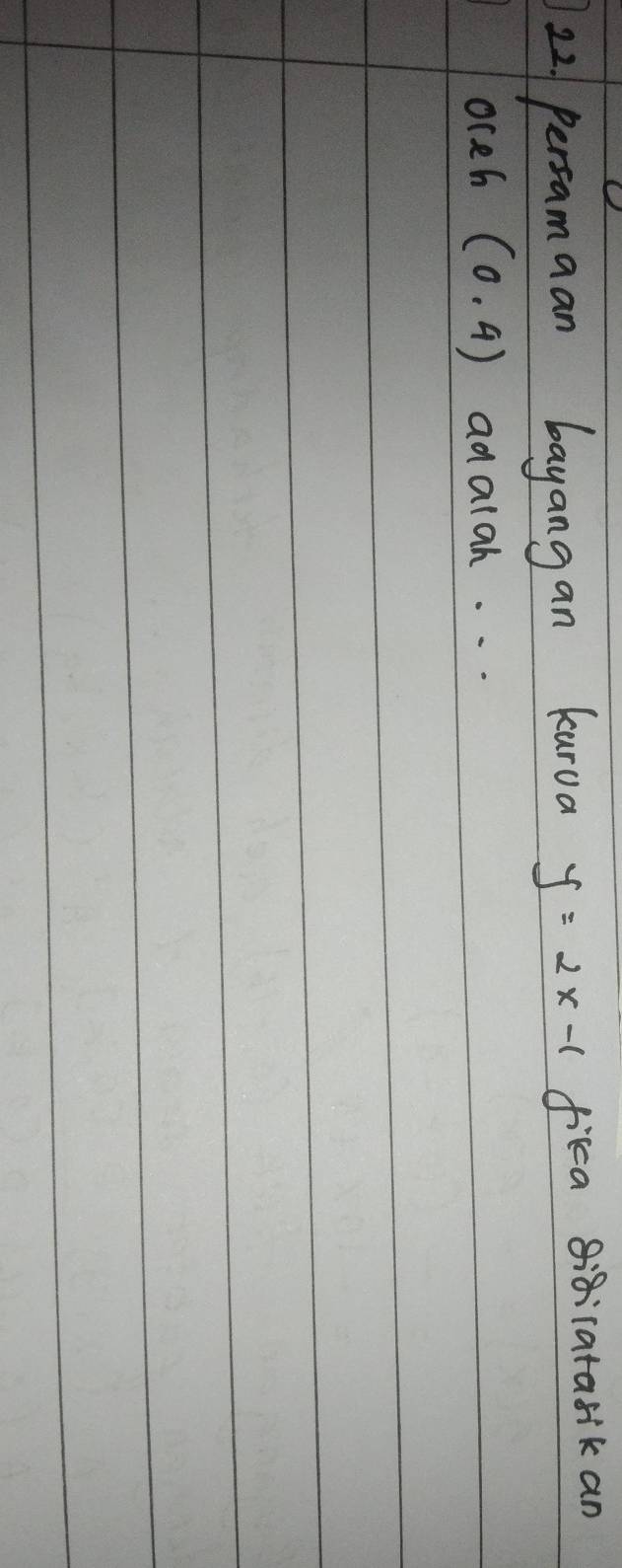 persamaan bayangan kurua y=2x-1 fika digicatasik an 
oceh (0,4) adalah. . .