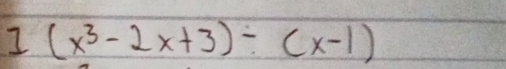 1(x^3-2x+3)/ (x-1)