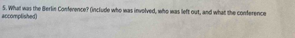 What was the Berlin Conference? (include who was involved, who was left out, and what the conference 
accomplished)