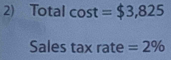 Total cos t=$3,825
Sales tax rate =2%