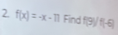 f(x)=-x-11 Find f(9)/f(-6)