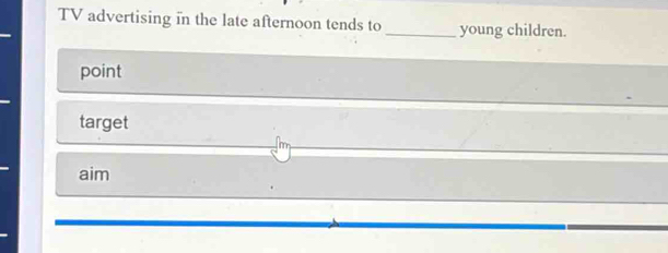 TV advertising in the late afternoon tends to _young children.
point
target
aim