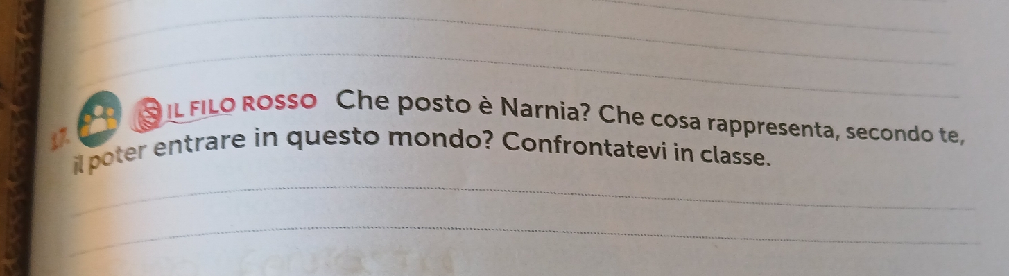 Il FiLo Rosso Che posto è Narnia? Che cosa rappresenta, secondo te, 
3 
_ 
il poter entrare in questo mondo? Confrontatevi in classe. 
_