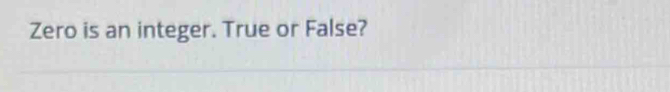 Zero is an integer. True or False?