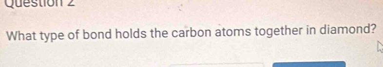 What type of bond holds the carbon atoms together in diamond?