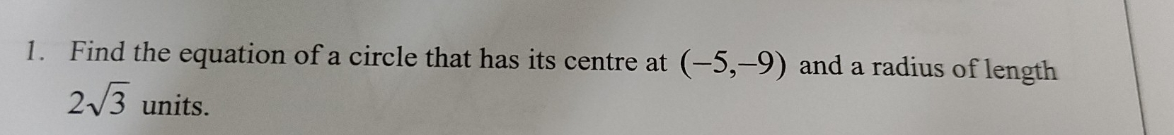 Find the equation of a circle that has its centre at (-5,-9) and a radius of length
2sqrt(3) units.
