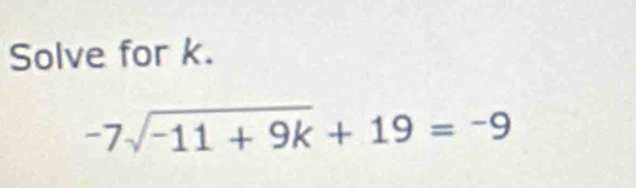 Solve for k.
-7sqrt(-11+9k)+19=-9