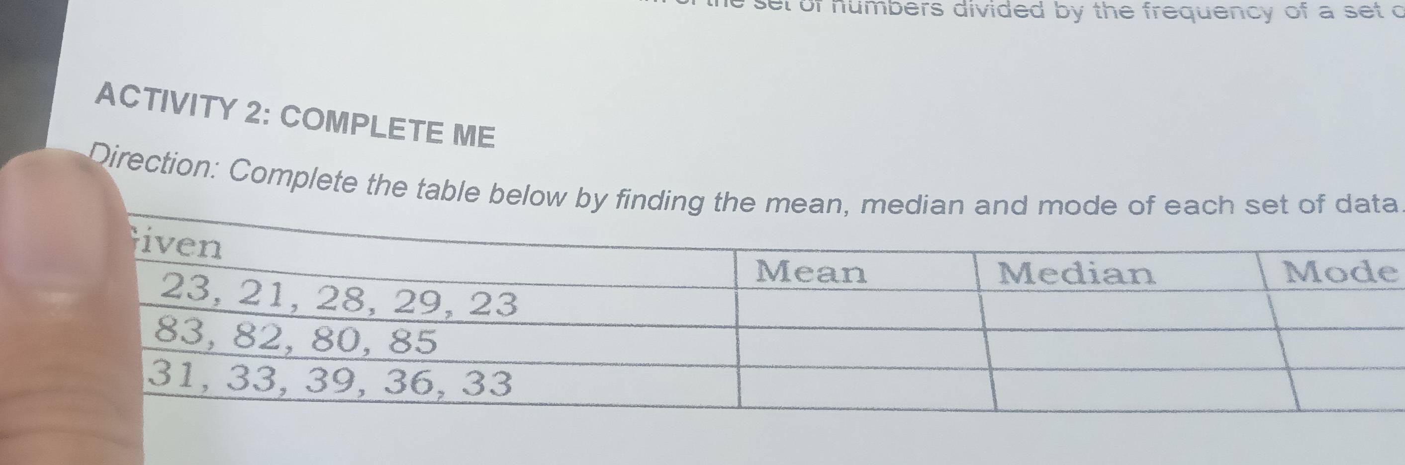 of numbers divided by the frequency of a set c 
ACTIVITY 2: COMPLETE ME 
Direction: Complete the table below by finding the ma