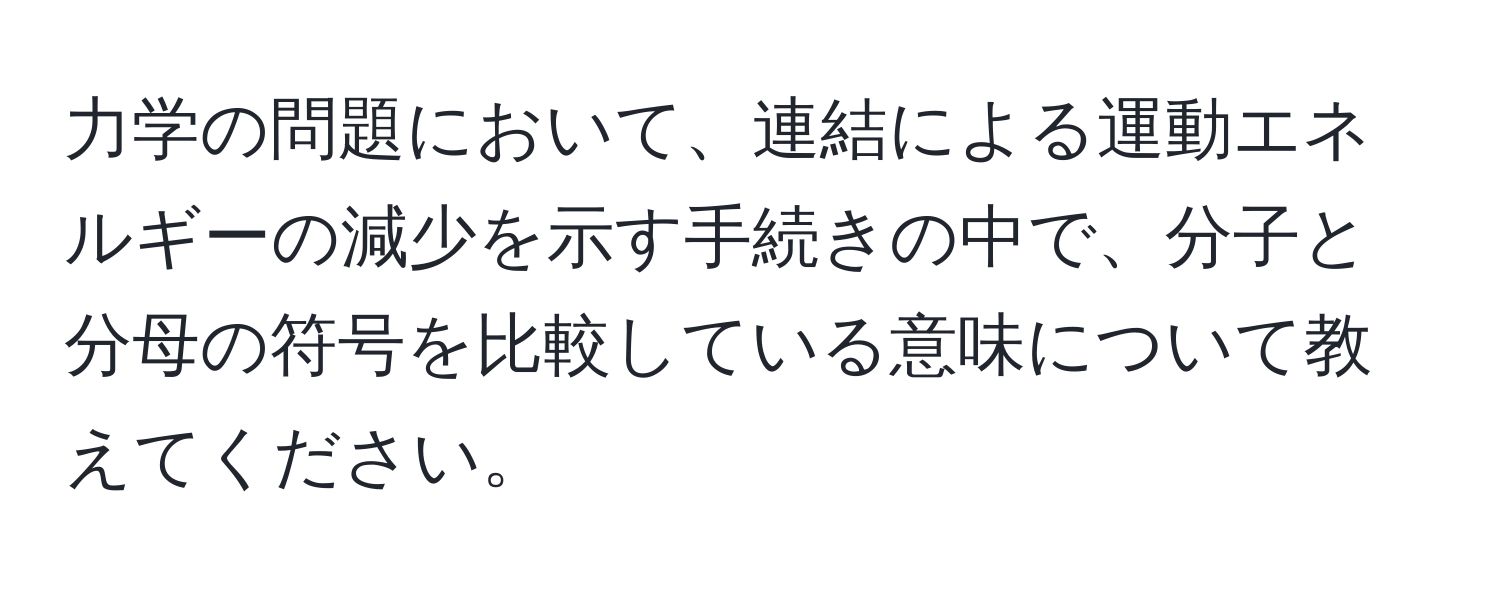 力学の問題において、連結による運動エネルギーの減少を示す手続きの中で、分子と分母の符号を比較している意味について教えてください。