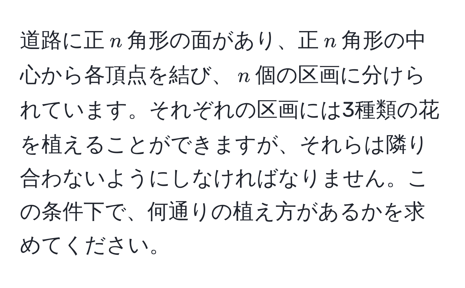 道路に正$n$角形の面があり、正$n$角形の中心から各頂点を結び、$n$個の区画に分けられています。それぞれの区画には3種類の花を植えることができますが、それらは隣り合わないようにしなければなりません。この条件下で、何通りの植え方があるかを求めてください。