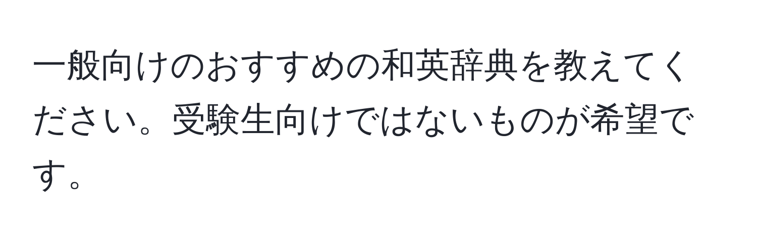 一般向けのおすすめの和英辞典を教えてください。受験生向けではないものが希望です。