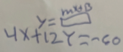 y=beginarrayr mx+B □ endarray
4x+12y=-60