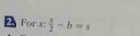 For x: x/2 -b=s