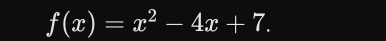 f(x)=x^2-4x+7.