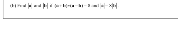 Find |a| and |b| if (a+b)· (a-b)=8 and |a|=8|b|.