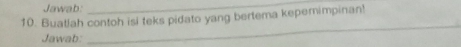 Jawab: 
_ 
10. Buatlah contoh isi teks pidato yang bertema keperimpinan! 
Jawab: 
_