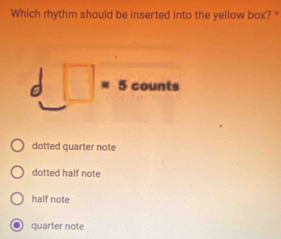 Which rhythm should be inserted into the yellow box? *
□ =5 counts
=5
dotted quarter note
dotted half note
half note
quarter note