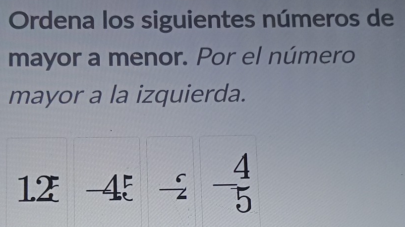 Ordena los siguientes números de 
mayor a menor. Por el número 
mayor a la izquierda.
1.2-4t/ - 4/5 
f(3)