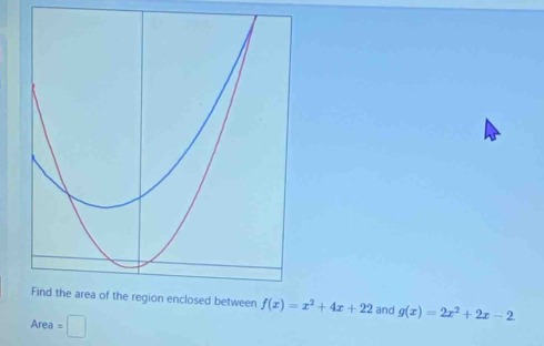 f(x)=x^2+4x+22 and g(x)=2x^2+2x-2
Area=□