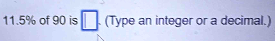 11. 5% of 90 is . (Type an integer or a decimal.)