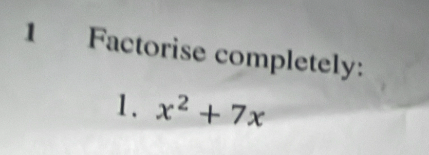 Factorise completely: 
1. x^2+7x