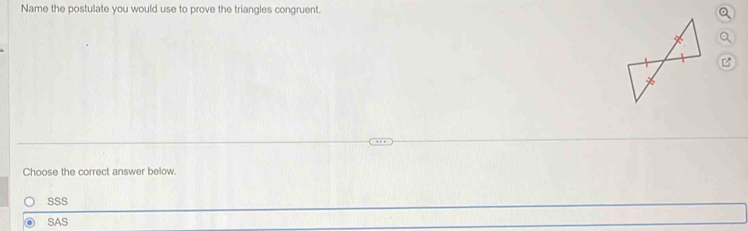 Name the postulate you would use to prove the triangles congruent.
Q
B
Choose the correct answer below.
SSS
SAS