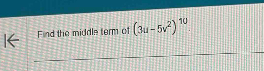 Find the middle term of (3u-5v^2)^10.