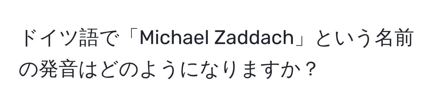 ドイツ語で「Michael Zaddach」という名前の発音はどのようになりますか？