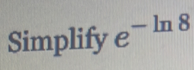 Simplify e^(-ln 8)