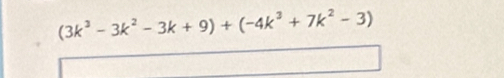 (3k^3-3k^2-3k+9)+(-4k^3+7k^2-3)