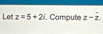 Let z=5+2i. Compute z-overline z.