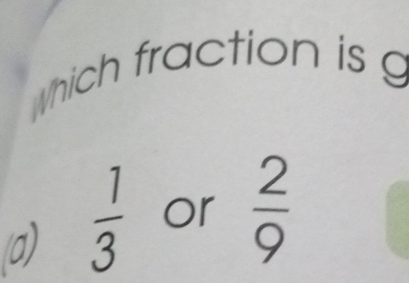 Which fraction is g
a)  1/3  or  2/9 