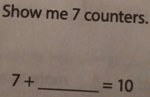 Show me 7 counters.
7+
_  =10