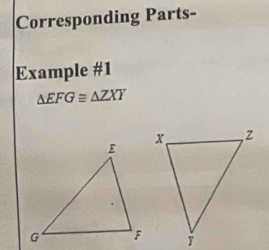 Corresponding Parts- 
Example #1
△ EFG≌ △ ZXY