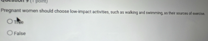 suon 9 (1 Boit)
Pregnant women should choose low-impact activities, such as walking and swimming, as their sources of exercise.
The
False