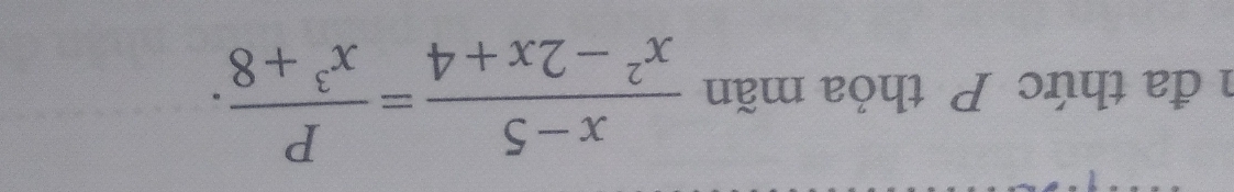 đa thức P thỏa mãn  (x-5)/x^2-2x+4 = P/x^3+8 .