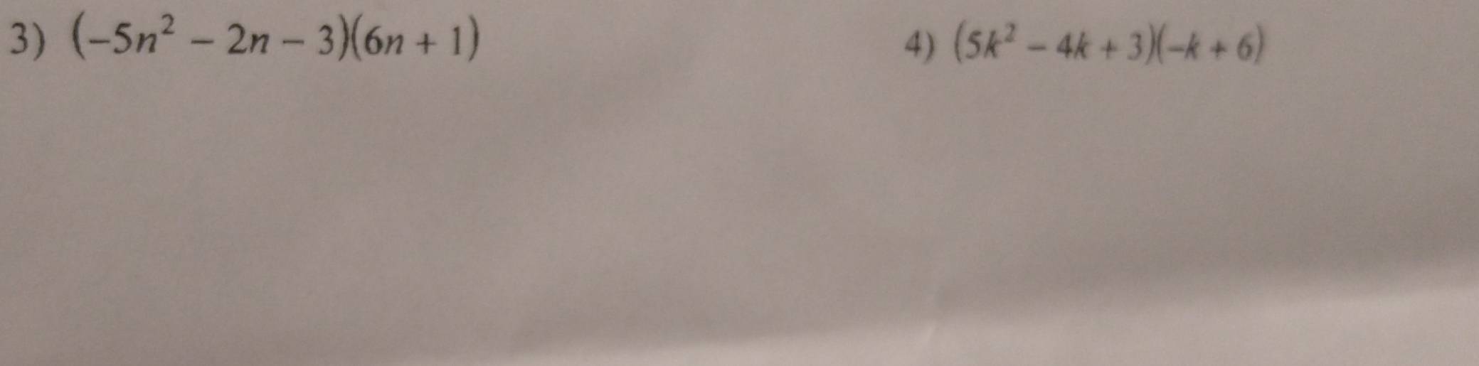 (-5n^2-2n-3)(6n+1) 4) (5k^2-4k+3)(-k+6)