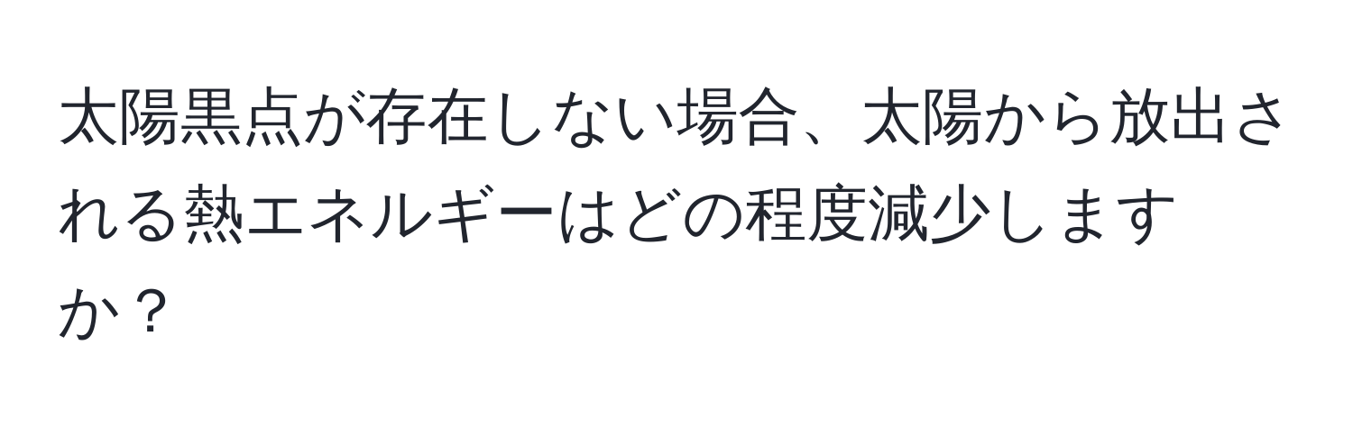 太陽黒点が存在しない場合、太陽から放出される熱エネルギーはどの程度減少しますか？