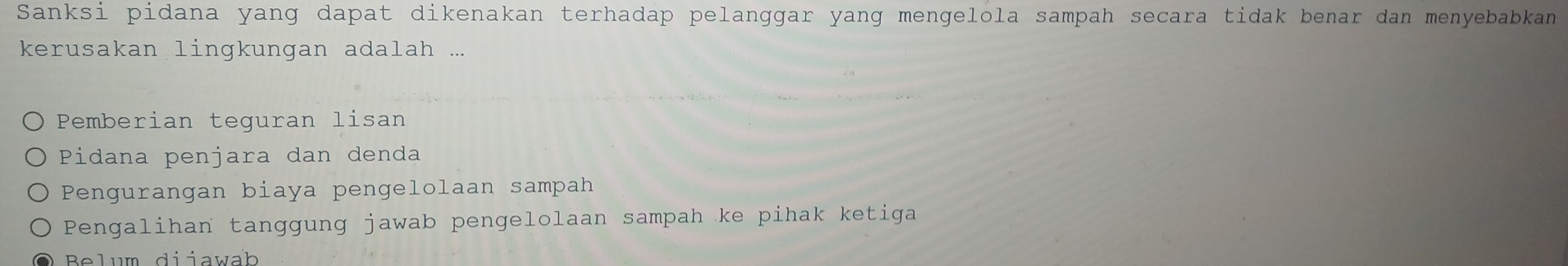 Sanksi pidana yang dapat dikenakan terhadap pelanggar yang mengelola sampah secara tidak benar dan menyebabkan
kerusakan lingkungan adalah ...
Pemberian teguran lisan
Pidana penjara dan denda
Pengurangan biaya pengelolaan sampah
Pengalihan tanggung jawab pengelolaan sampah ke pihak ketiga
Belum diiawab