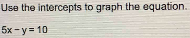 Use the intercepts to graph the equation.
5x-y=10