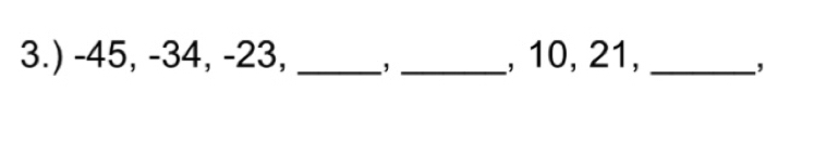 3.) -45, -34, -23, __, 10, 21,_ 
,