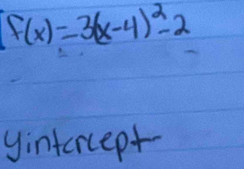 f(x)=3(x-4)^2-2
yintercept