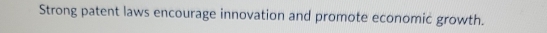 Strong patent laws encourage innovation and promote economic growth.