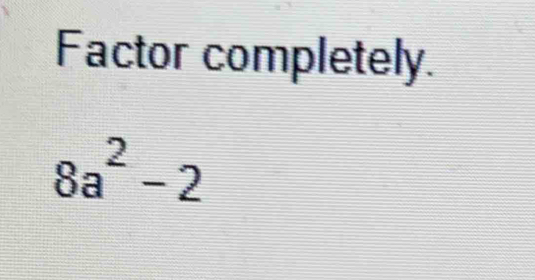 Factor completely.
8a^2-2